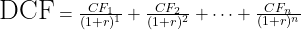  \fontsize{18pt}{22pt}\selectfont \text{DCF} = \frac{CF_1}{(1+r)^1} + \frac{CF_2}{(1+r)^2} + \cdots + \frac{CF_n}{(1+r)^n} 