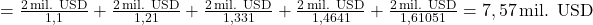  = \frac{2 \, \text{mil. USD}}{1,1} + \frac{2 \, \text{mil. USD}}{1,21} + \frac{2 \, \text{mil. USD}}{1,331} + \frac{2 \, \text{mil. USD}}{1,4641} + \frac{2 \, \text{mil. USD}}{1,61051} = 7,57 \, \text{mil. USD} 